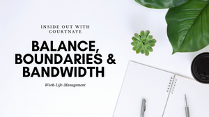 Balance, Boundaries & Bandwidth